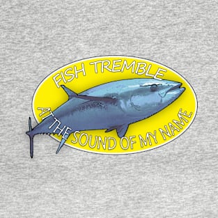 Fish Tremble At The Sound Of My Name - Tuna T-Shirt